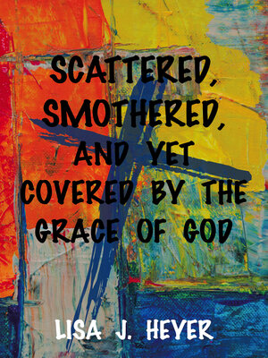 cover image of Scattered, Smothered, and Yet Covered by the Grace of God